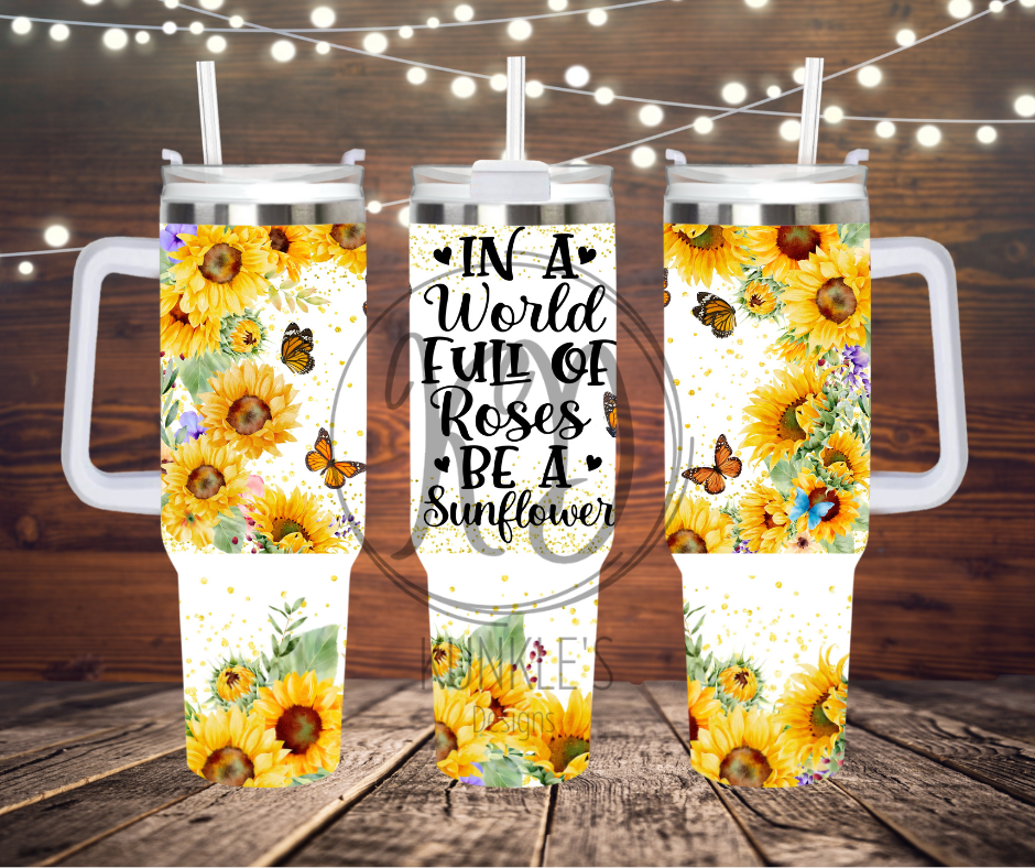 40 oz Tumbler In a World Full of Roses Be a Sunflower Design