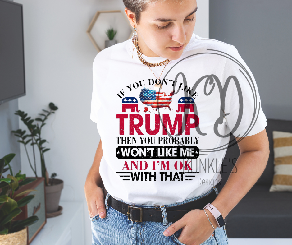 If you Don't Like Trump / Won't Like Me Graphic Apparel