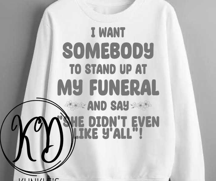 I want Somebody to Stand Up at My Funeral Apparel Design Kunkle's