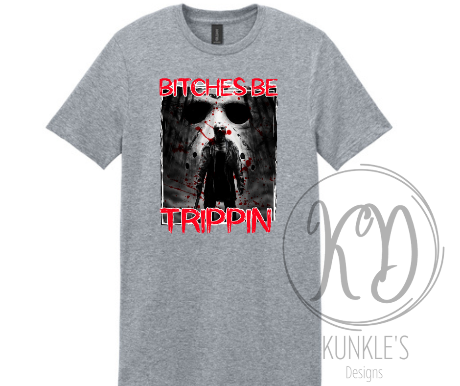 Bitches Be Tripping Graphic Apparel
