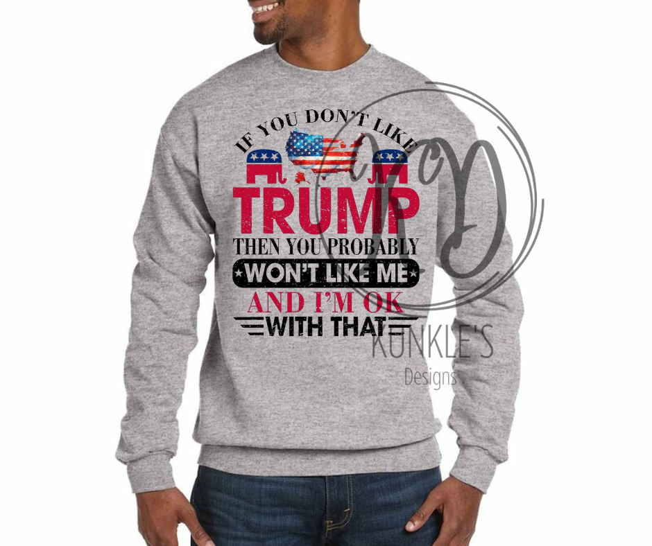 If you Don't Like Trump / Won't Like Me Graphic Apparel