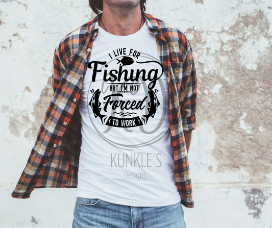 I live for Fishing But Forced to Work Graphic Apparel