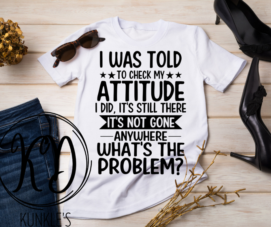 I was told to check my attitude T-Shirt Design